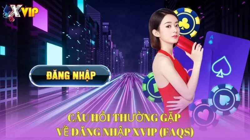 cau-hoi-thuong-gap-ve-dang-nhap-xvip-faqs