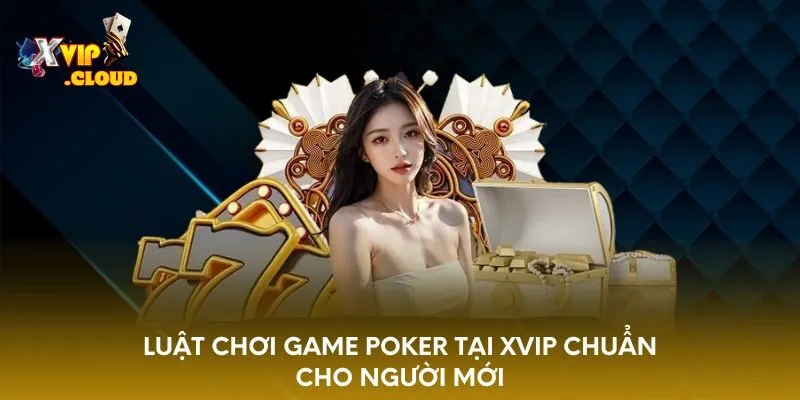 luat-choi-game-poker-tai-xvip-chuan-cho-nguoi-moi
